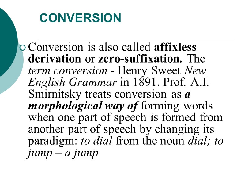CONVERSION  Conversion is also called affixless derivation or zero-suffixation. The term conversion -